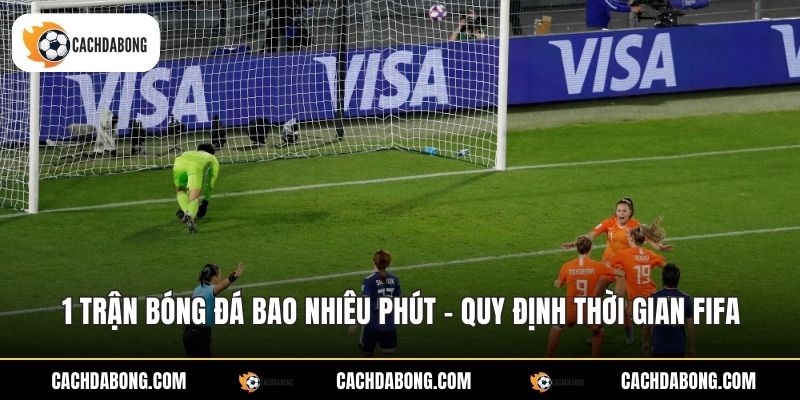 1 Trận Bóng Đá Bao Nhiêu Phút - Quy Định Thời Gian FIFA