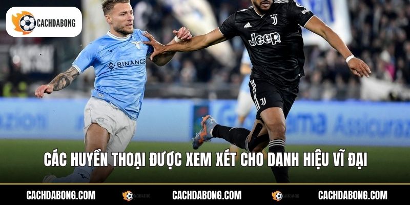 Các huyền thoại được xem xét cho danh hiệu vĩ đại