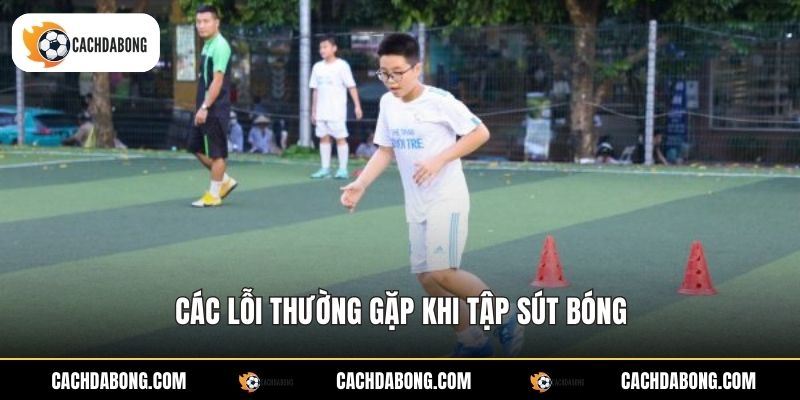 Các lỗi thường gặp khi tập sút bóng