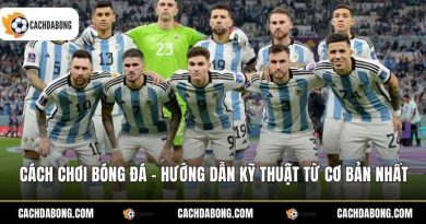 Cách Chơi Bóng Đá - Hướng Dẫn Kỹ Thuật Từ Cơ Bản Nhất