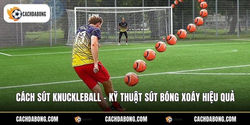 Cách Sút Knuckleball - Kỹ Thuật Sút Bóng Xoáy Hiệu Quả 1 Cách Sút Knuckleball - Kỹ Thuật Sút Bóng Xoáy Hiệu Quả