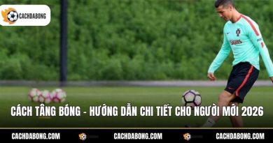 Cách Tâng Bóng - Hướng Dẫn Chi Tiết Cho Người Mới 2026