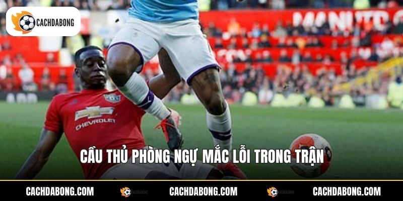 Cầu thủ phòng ngự mắc lỗi trong trận
