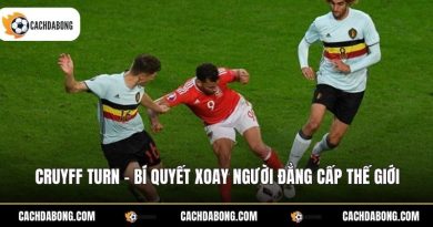 Cruyff Turn - Bí Quyết Xoay Người Đẳng Cấp Thế Giới