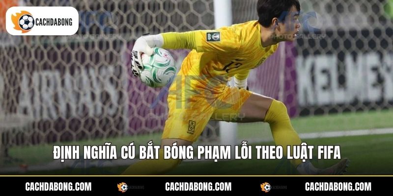 Định nghĩa cú bắt bóng phạm lỗi theo luật FIFA