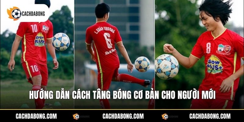 Hướng dẫn cách tâng bóng cơ bản cho người mới