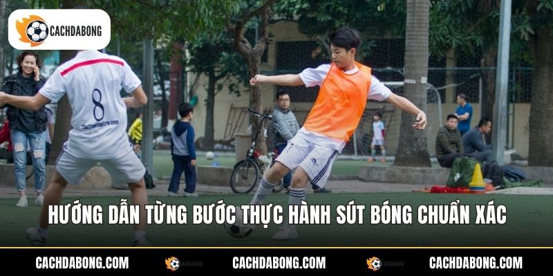 Hướng dẫn từng bước thực hành sút bóng chuẩn xác