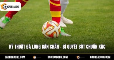 Kỹ Thuật Đá Lòng Bàn Chân - Bí Quyết Sút Chuẩn Xác