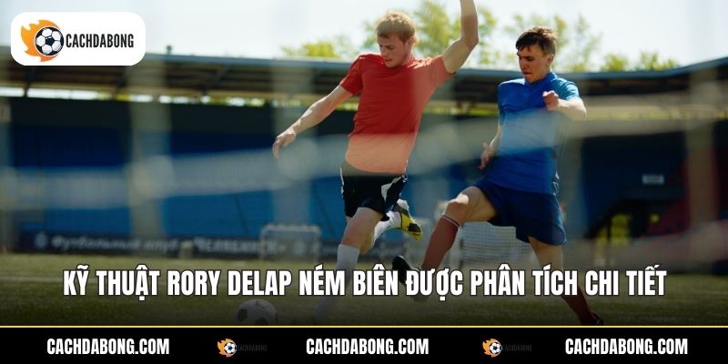 Kỹ thuật Rory Delap ném biên được phân tích chi tiết