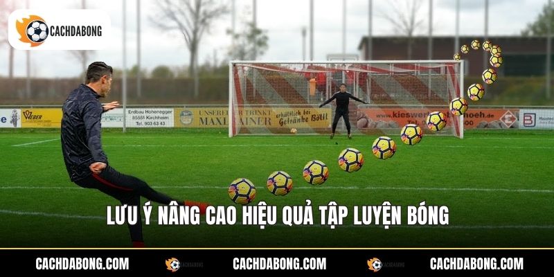Cách Sút Knuckleball - Kỹ Thuật Sút Bóng Xoáy Hiệu Quả 4 Lưu ý nâng cao hiệu quả tập luyện bóng
