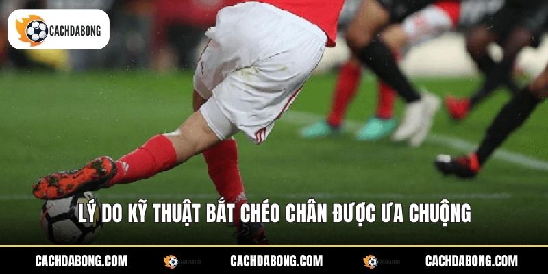 Lý do kỹ thuật bắt chéo chân được ưa chuộng