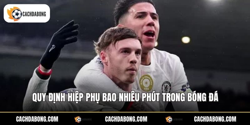 Quy định hiệp phụ bao nhiêu phút trong bóng đá
