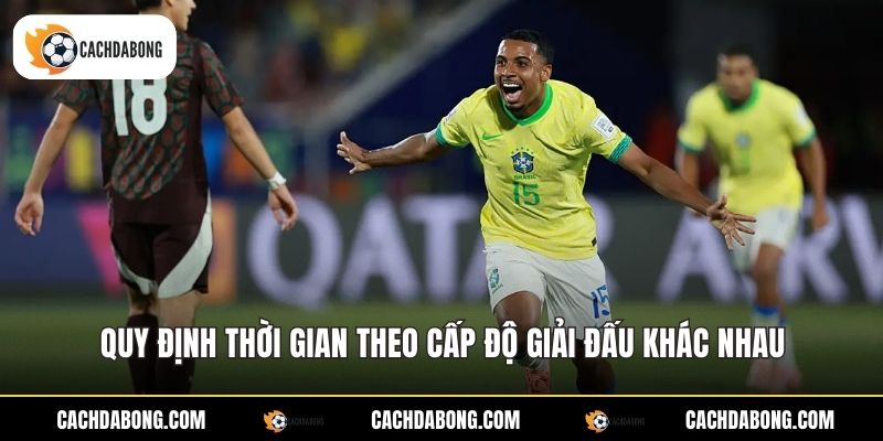 Quy định thời gian theo cấp độ giải đấu khác nhau