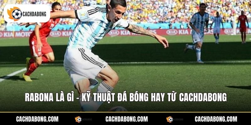 Rabona Là Gì - Kỹ Thuật Đá Bóng Hay Từ Cachdabong