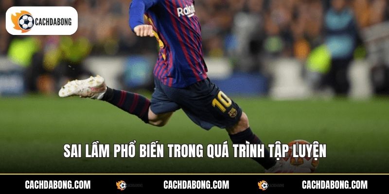 Sai lầm phổ biến trong quá trình tập luyện