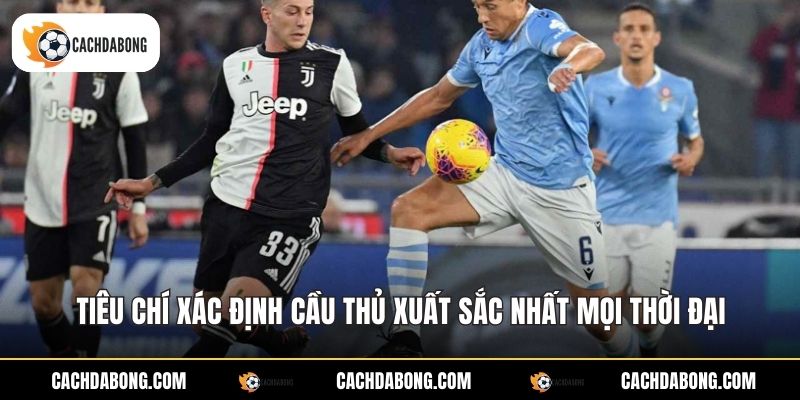 Tiêu chí xác định cầu thủ xuất sắc nhất mọi thời đại