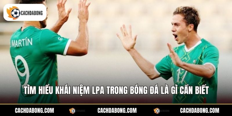 Tìm hiểu khái niệm lpa trong bóng đá là gì cần biết
