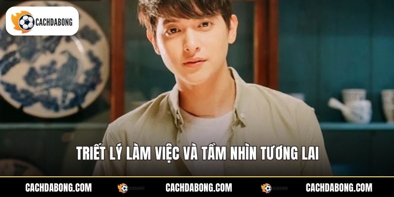 Triết lý làm việc và tầm nhìn tương lai