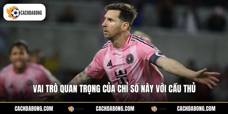 Vai trò quan trọng của chỉ số này với cầu thủ