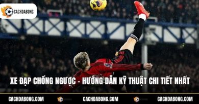 Xe Đạp Chổng Ngược - Bí Quyết Thực Hiện Cú Sút Đẳng Cấp